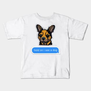 hold on i see a dog Kids T-Shirt